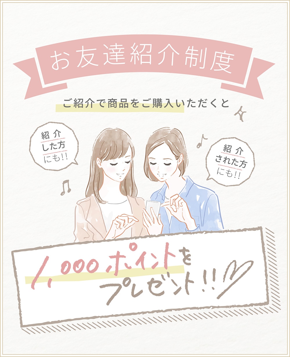 お友達紹介制度 ご紹介で商品をご購入いただくと 紹介した方にも!!紹介された方にも!!1000ポイントをプレゼント！！